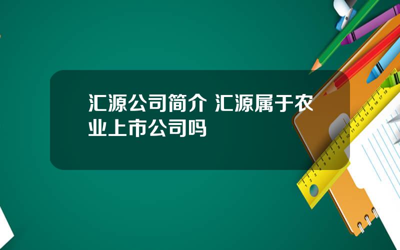 汇源公司简介 汇源属于农业上市公司吗